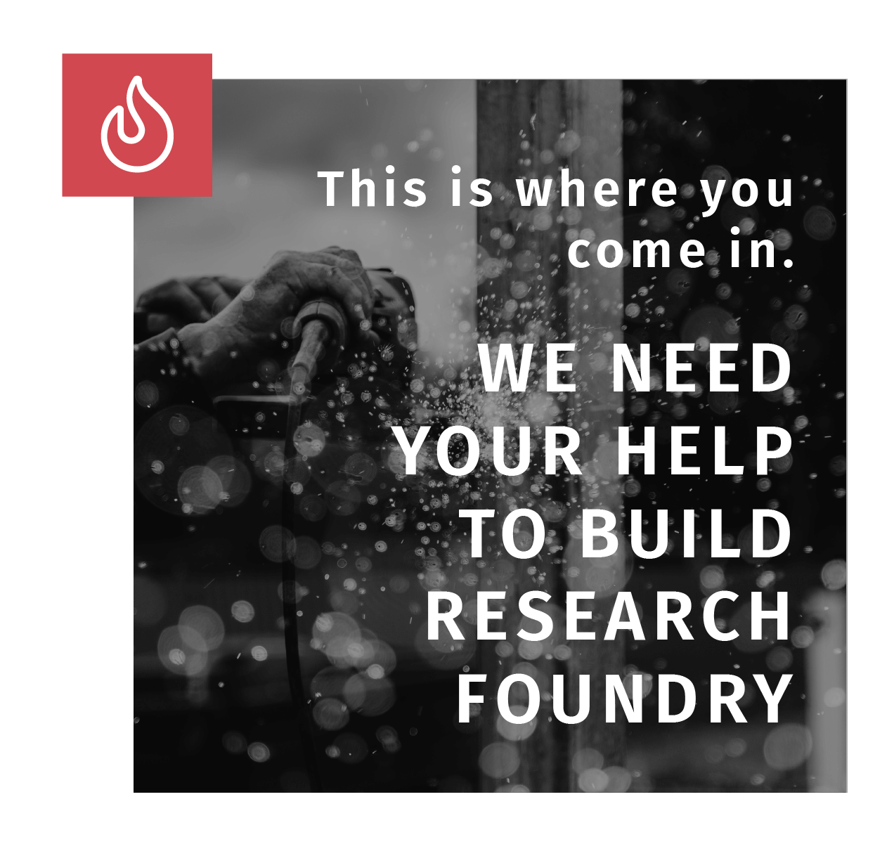 This is where you come in. We need your help to build Research Foundry.